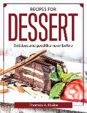 Recipes for dessert: Delicious and good like never before de Thomas a Blake