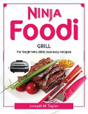 Ninja Foodi Grill: For beginners delicious easy recipes de Joseph M Taylor