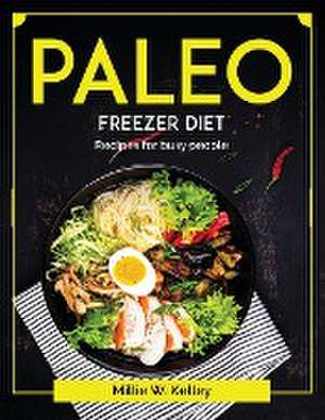 Paleo Freezer Diet: Recipes for busy people de Millie W Kelley