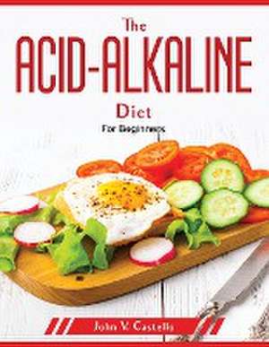 The acid-alkaline diet: For Beginners de John V Castello