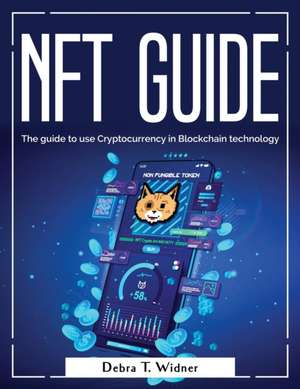 NFT Guide: The guide to use Cryptocurrency in Blockchain technology de Debra T Widner