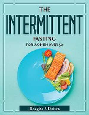 The Intermittent Fasting: For Women Over 50 de Douglas J DeLuca