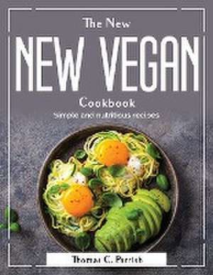 The New Vegan Cookbook: Simple and nutritious recipes de Thomas C Parrish