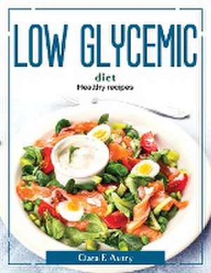 Low Glycemic Diet: Healthy recipes de Ciara F Autry