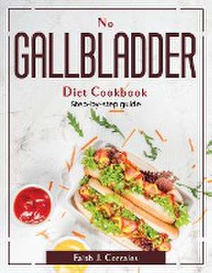 No Gallbladder Diet Cookbook: Step-by-step guide de Faith J Corrales