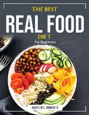 The Real Food Diet: For Beginners de Andrew L Roberts