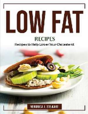 Low Fat Recipes: Recipes to Help Lower Your Cholesterol de Veronica J Stewart