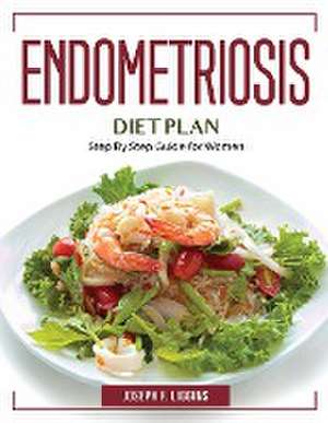 Endometriosis Diet Plan: Step By Step Guide for Women de Joseph F Liggins