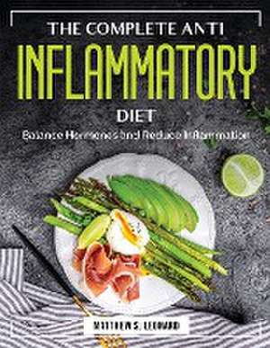 The Complete Anti Inflammatory Diet: Balance Hormones and Reduce Inflammation de Matthew S Leonard