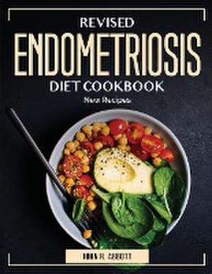 Revised Endometriosis Diet Cookbook: New Recipes de John R Abbott