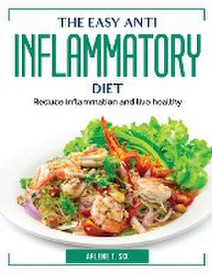 The Easy Anti Inflammatory Diet: Reduce inflammation and live healthy de Arlene T Six