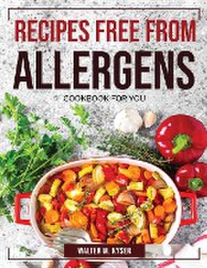 Recipes Free from Allergens: Cookbook for You de Walter M Kyser