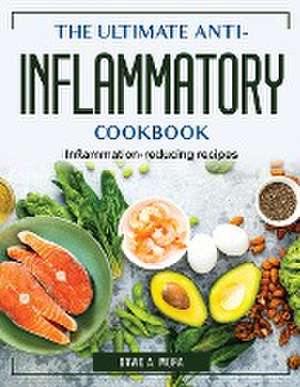 The Ultimate Anti-Inflammatory Cookbook: Inflammation-reducing recipes de David a Mora