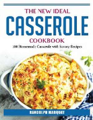 The New Ideal Casserole Cookbook: 100 Homemade Casserole with Savory Recipes de Randolph Marquat