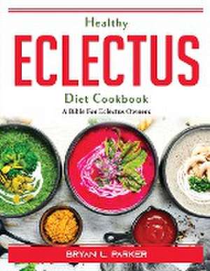 Healthy Eclectus Diet Cookbook: A Bible For Eclectus Owners de Bryan L Parker