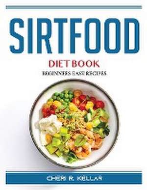 Sirtfood Diet Book: Beginners Easy Recipes de Cheri R Kellar