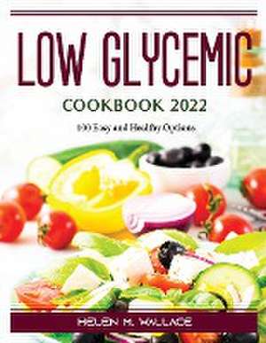 Low Glycemic Cookbook 2022: 100 Easy and Healthy Options de Helen M Wallace