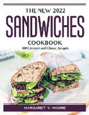 The New 2022 Sandwiches Cookbook: 100 Creative and Classic Recipes de Margaret V Moore