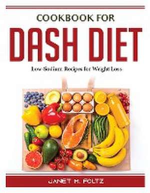 Cookbook for Dash Diet: Low-Sodium Recipes for Weight Loss de Janet M Foltz