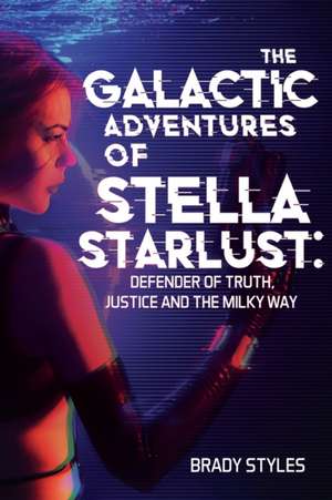 The Galactic Adventures of Stella Starlust de Brady Styles