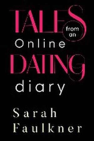 Tales From An Online Dating Diary de Sarah Faulkner