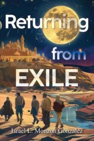 Returning From Exile de Israel L. Monzon Gonzalez