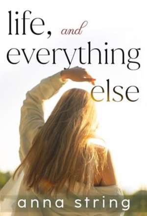 Life, and Everything Else de Anna String