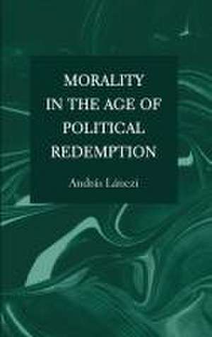 Morality in the Age of Political Redemption de András Lánczi