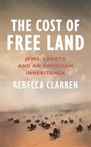 The Cost of Free Land de Rebecca Clarren