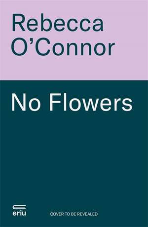 No Flowers de Rebecca O'Connor