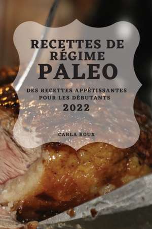 RECETTES DE RÉGIME PALEO 2022 de Carla Roux