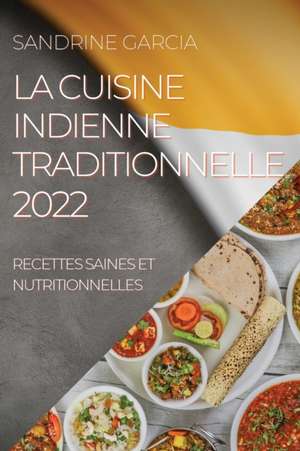 LA CUISINE INDIENNE TRADITIONNELLE 2022 de Sandrine Garcia