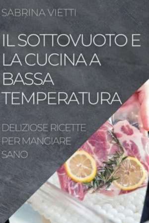 IL SOTTOVUOTO E LA CUCINA A BASSA TEMPERATURA de Sabrina Vietti