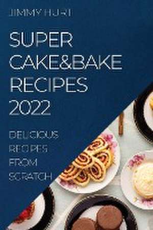 SUPER CAKE&BAKE RECIPES 2022 de Jimmy Hurt