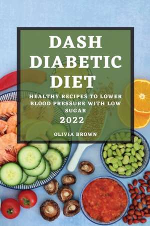 DASH DIABETIC DIET 2022 de Olivia Brown