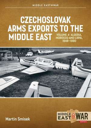 Czechoslovak Arms Exports to the Middle East, Volume 4 de Martin Smisek