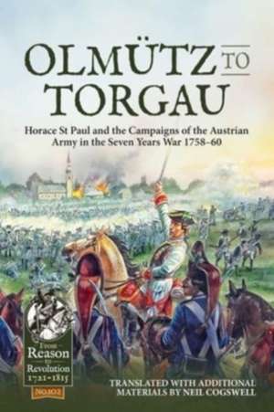 Olmütz to Torgau: Horace St Paul and the Campaigns of the Austrian Army in the Seven Years War 1758-60 de Neil Cogswell