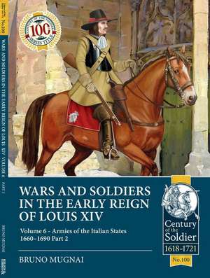 Wars and Soldiers in the Early Reign of Louis XIV - Volume 6, Part 2 de Bruno Mugnai