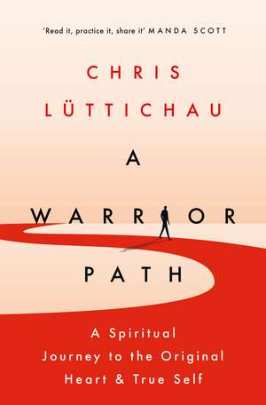 A Warrior Path: A Journey to the Original Heart and True Self de Chris Luttichau