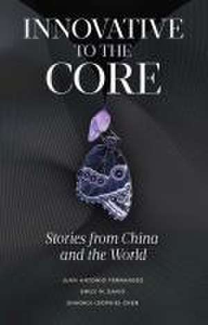 Innovative to the Core – Stories from China and the World de Juan Antonio Fernandez