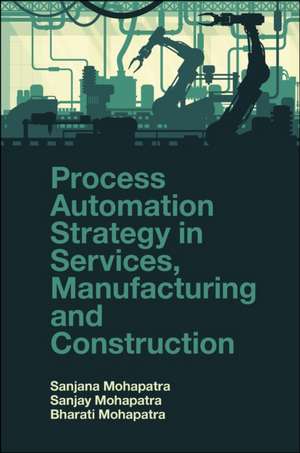 Process Automation Strategy in Services, Manufacturing and Construction de Bharati Mohapatra