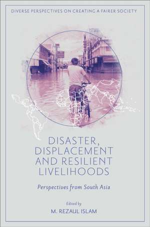 Disaster, Displacement and Resilient Livelihoods – Perspectives from South Asia de M. Rezaul Islam