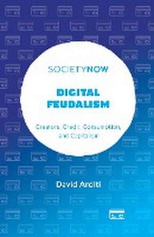 Digital Feudalism – Creators, Credit, Consumption, and Capitalism de David Arditi