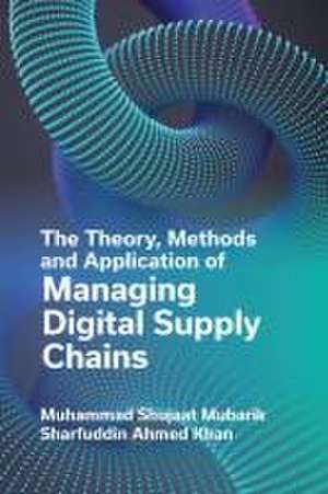 The Theory, Methods and Application of Managing Digital Supply Chains de Muhammad Shujaa Mubarik