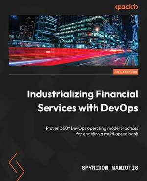 Industrializing Financial Services with DevOps de Spyridon Maniotis