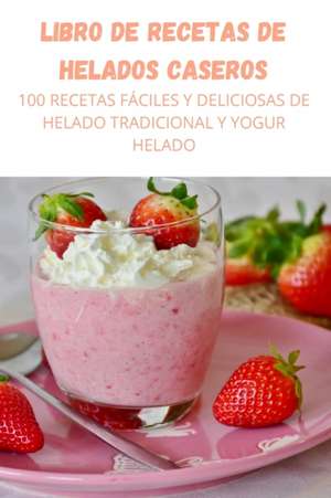 LIBRO DE RECETAS DE HELADOS CASEROS de Alice Betancur