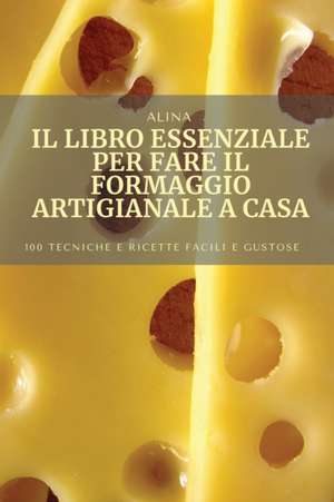 Il Libro Essenziale Per Fare Il Formaggio Artigianale a Casa de Alina