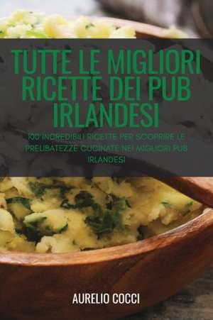 TUTTE LE MIGLIORI RICETTE DEI PUB IRLANDESI de Aurelio Cocci