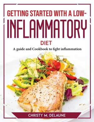 Getting Started with a Low-Inflammatory Diet de Christy M. Delaune