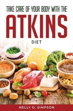 TAKE CARE OF YOUR BODY WITH THE ATKINS DIET de Nelly O. Simpson